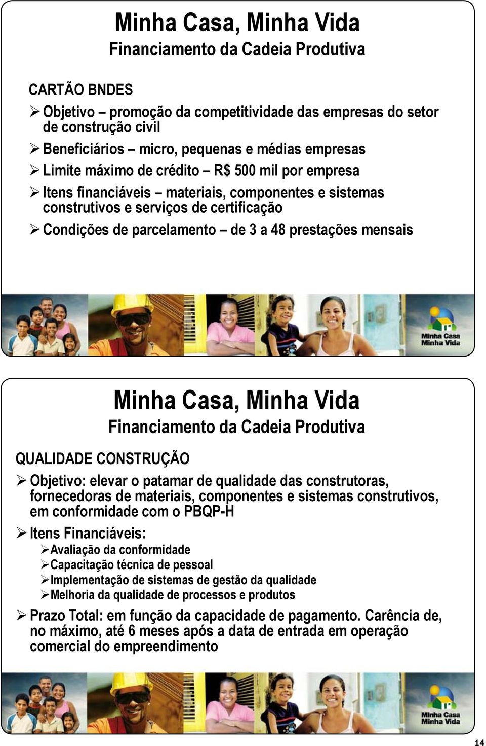 i t d da Cadeia Produtivad QUALIDADE CONSTRUÇÃO Objetivo: elevar o patamar de qualidade das construtoras, fornecedoras de materiais, componentes e sistemas construtivos, em conformidade com o PBQP-H