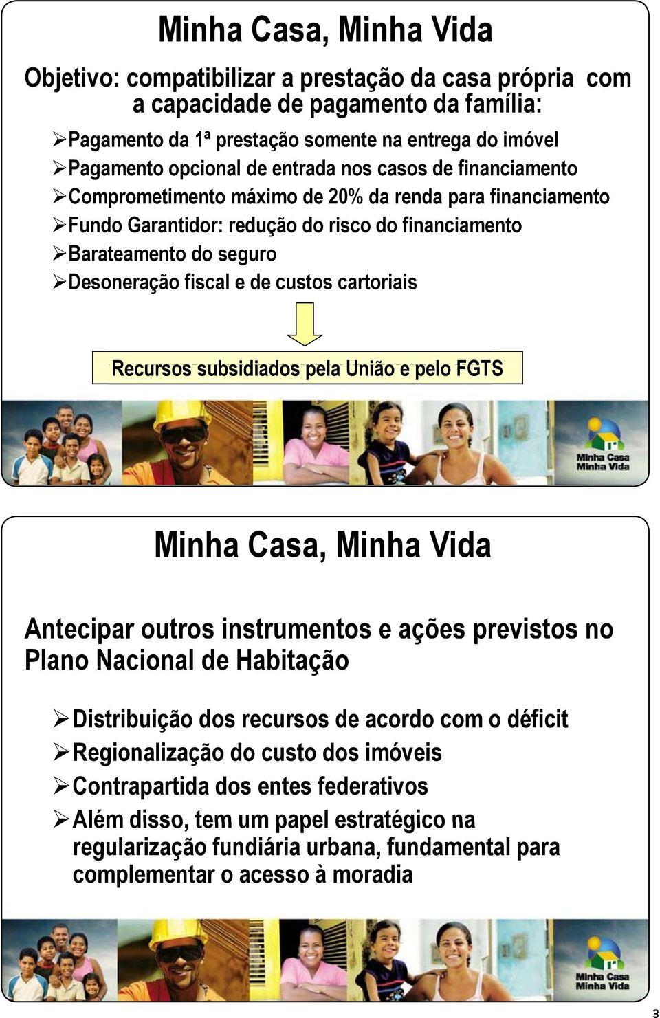 Recursos subsidiados pela da União e do pelo FGTS FGTS Antecipar p outros instrumentos e açõesç previstos no Plano Nacional de Habitação Distribuição dos recursos de acordo com o déficit