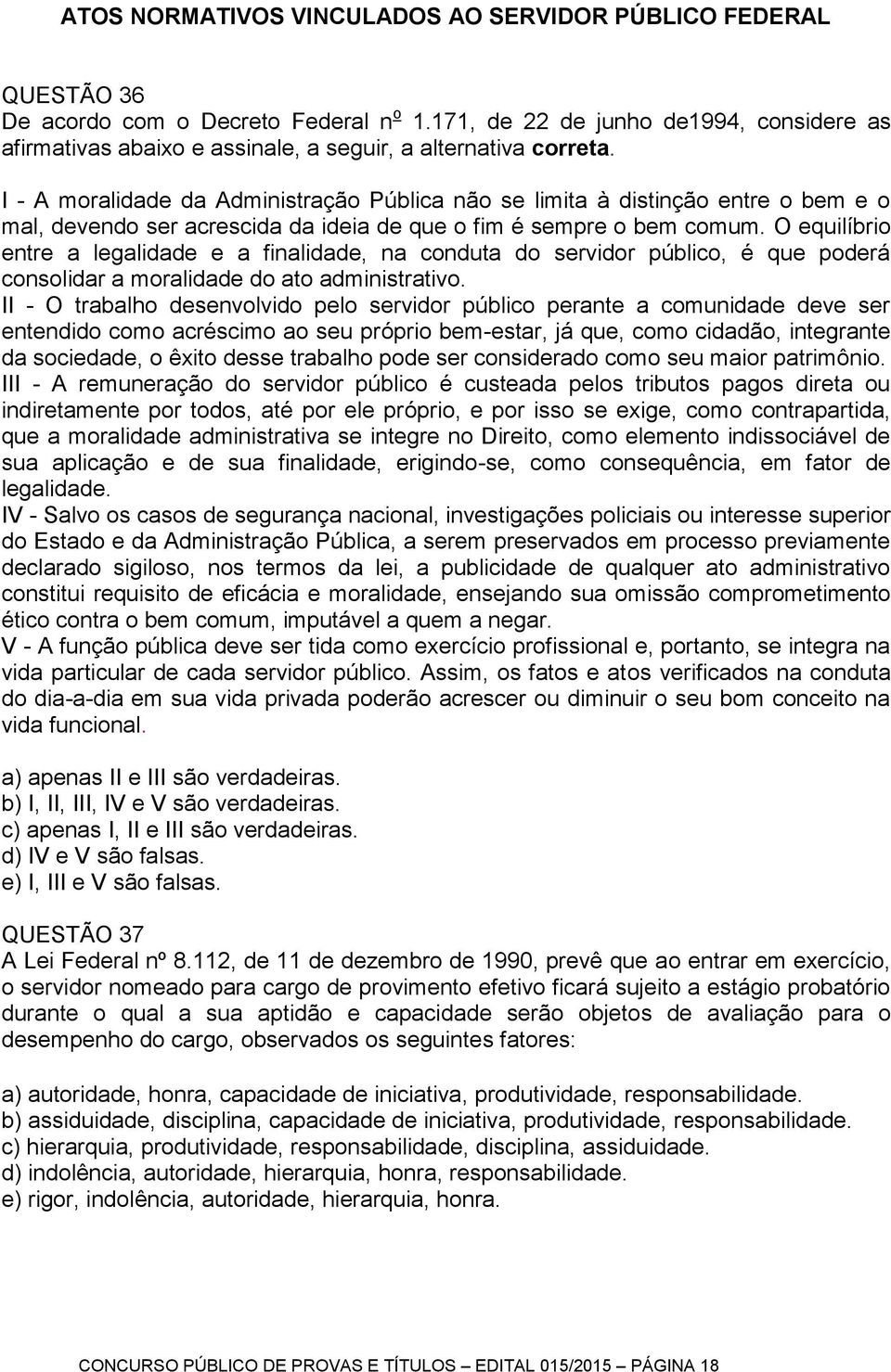 I - A moralidade da Administração Pública não se limita à distinção entre o bem e o mal, devendo ser acrescida da ideia de que o fim é sempre o bem comum.