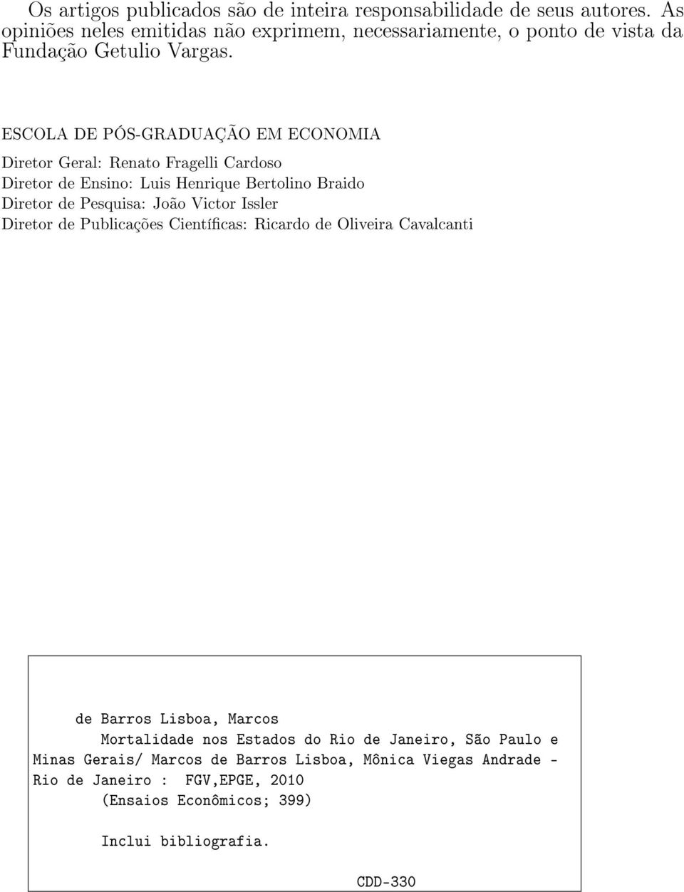 ESCOLA DE PÓS-GRADUAÇÃO EM ECONOMIA Diretor Geral: Renato Fragelli Cardoso Diretor de Ensino: Luis Henrique Bertolino Braido Diretor de Pesquisa: João Victor