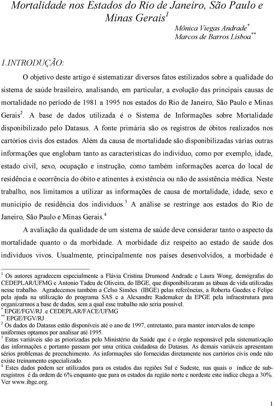 mortalidade no período de 1981 a 1995 nos estados do Rio de Janeiro, São Paulo e Minas Gerais 2. A base de dados utilizada é o Sistema de Informações sobre Mortalidade disponibilizado pelo Datasus.