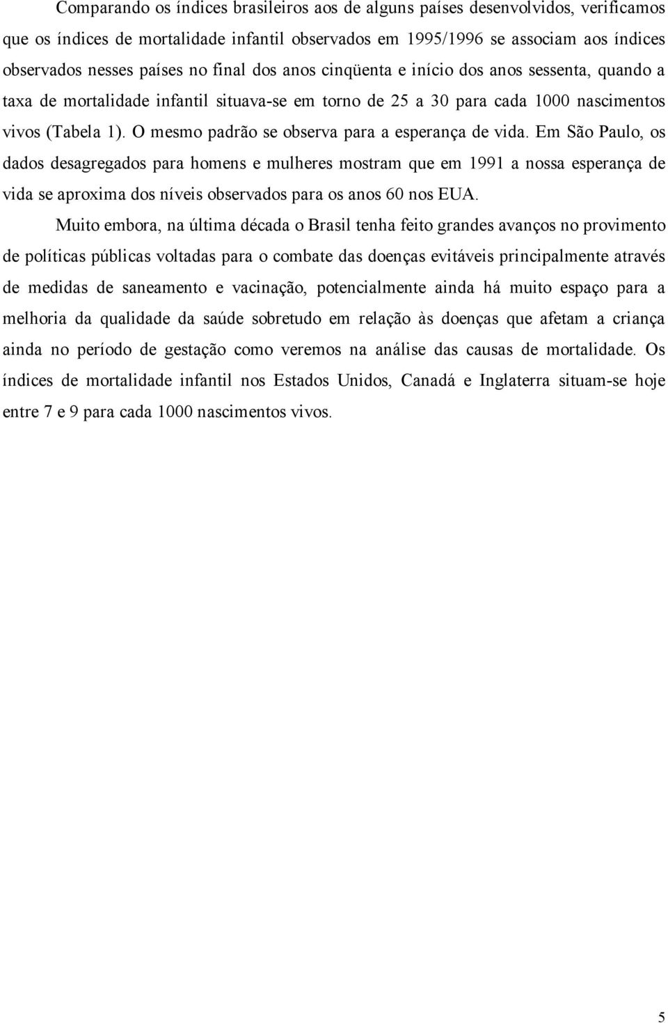 O mesmo padrão se observa para a esperança de vida.