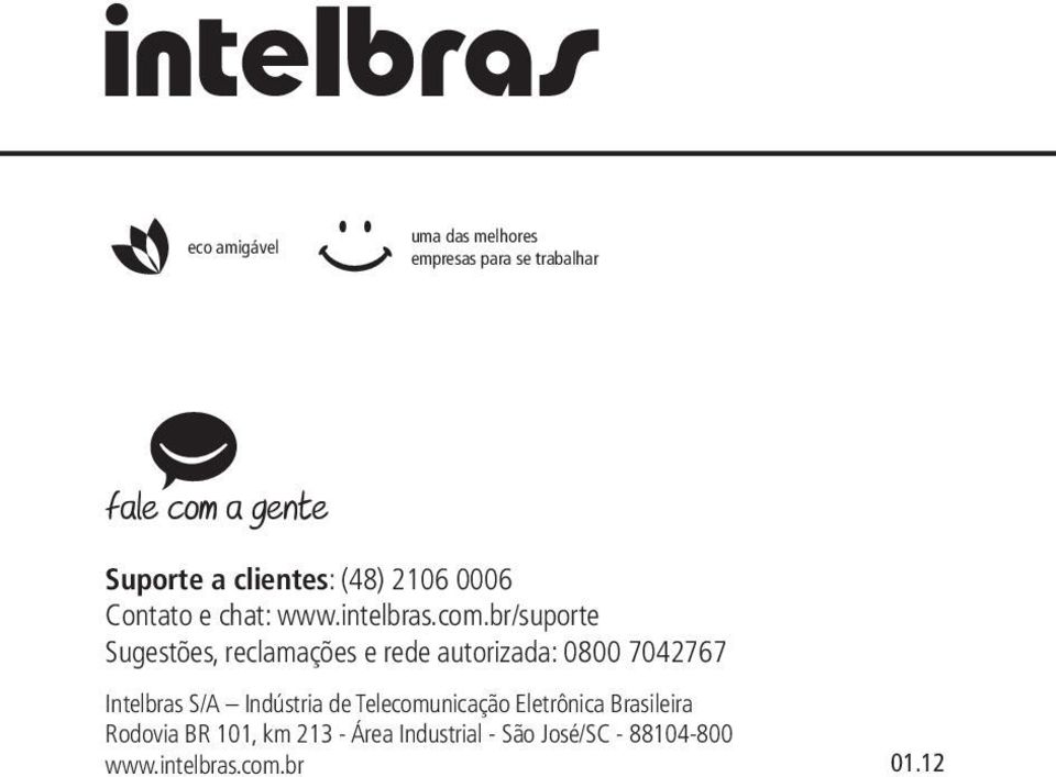 br/suporte Sugestões, reclamações e rede autorizada: 0800 7042767 Intelbras S/A