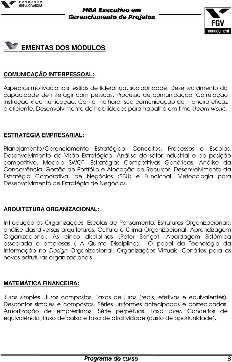 ESTRATÉGIA EMPRESARIAL: Planejamento/Gerenciamento Estratégico: Conceitos, Processos e Escolas. Desenvolvimento de Visão Estratégica. Análise de setor industrial e de posição competitiva. Modelo SWOT.