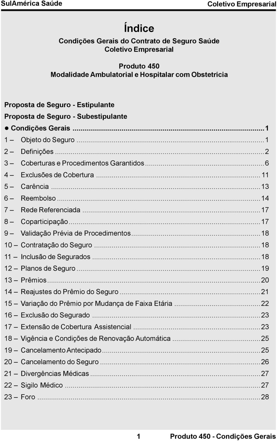 ..17 9 Validação Prévia de Procedimentos...18 10 Contratação do Seguro...18 11 Inclusão de Segurados...18 12 Planos de Seguro...19 13 Prêmios...20 14 Reajustes do Prêmio do Seguro.