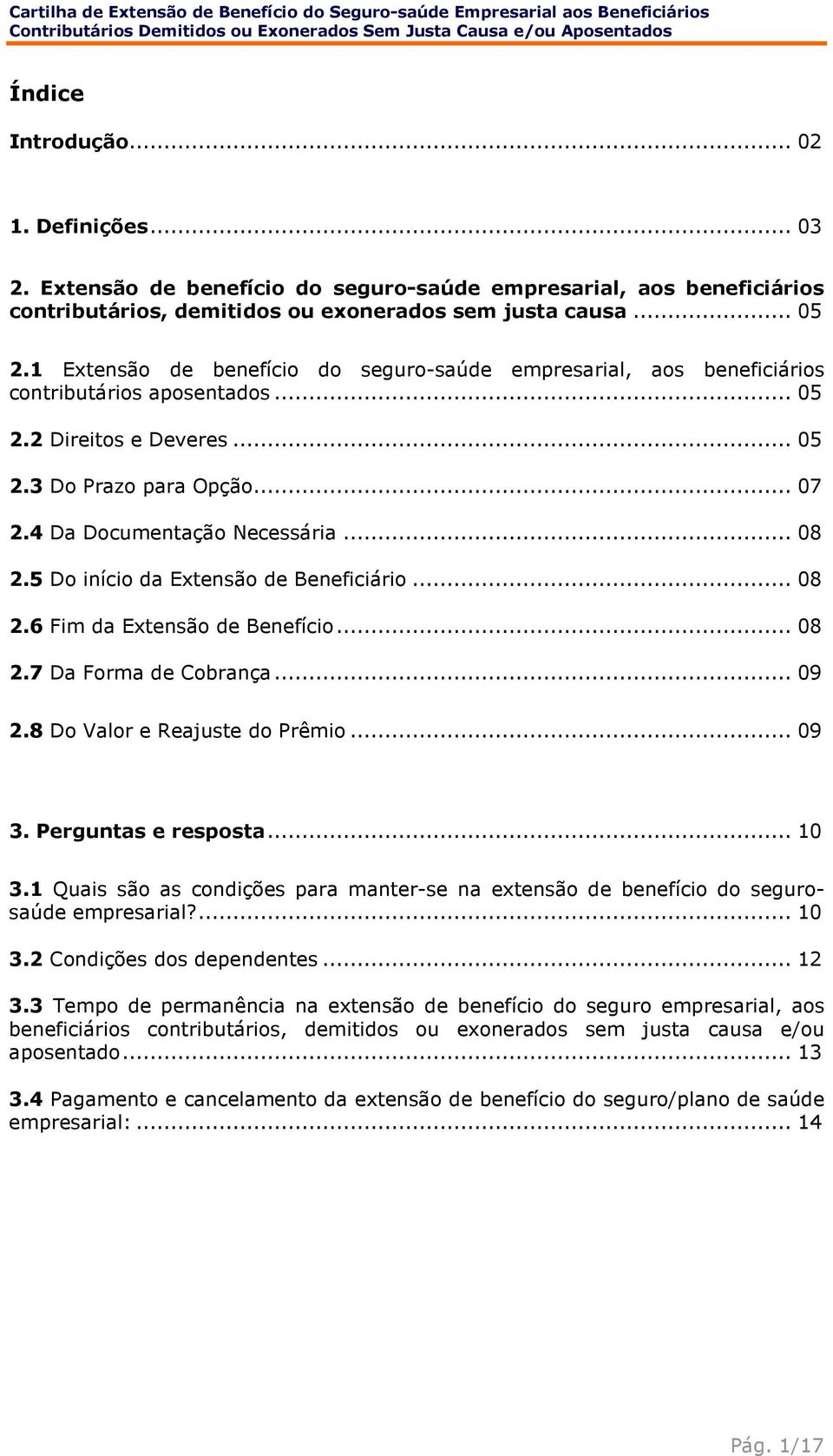 5 Do início da Extensão de Beneficiário... 08 2.6 Fim da Extensão de Benefício... 08 2.7 Da Forma de Cobrança... 09 2.8 Do Valor e Reajuste do Prêmio... 09 3. Perguntas e resposta... 10 3.