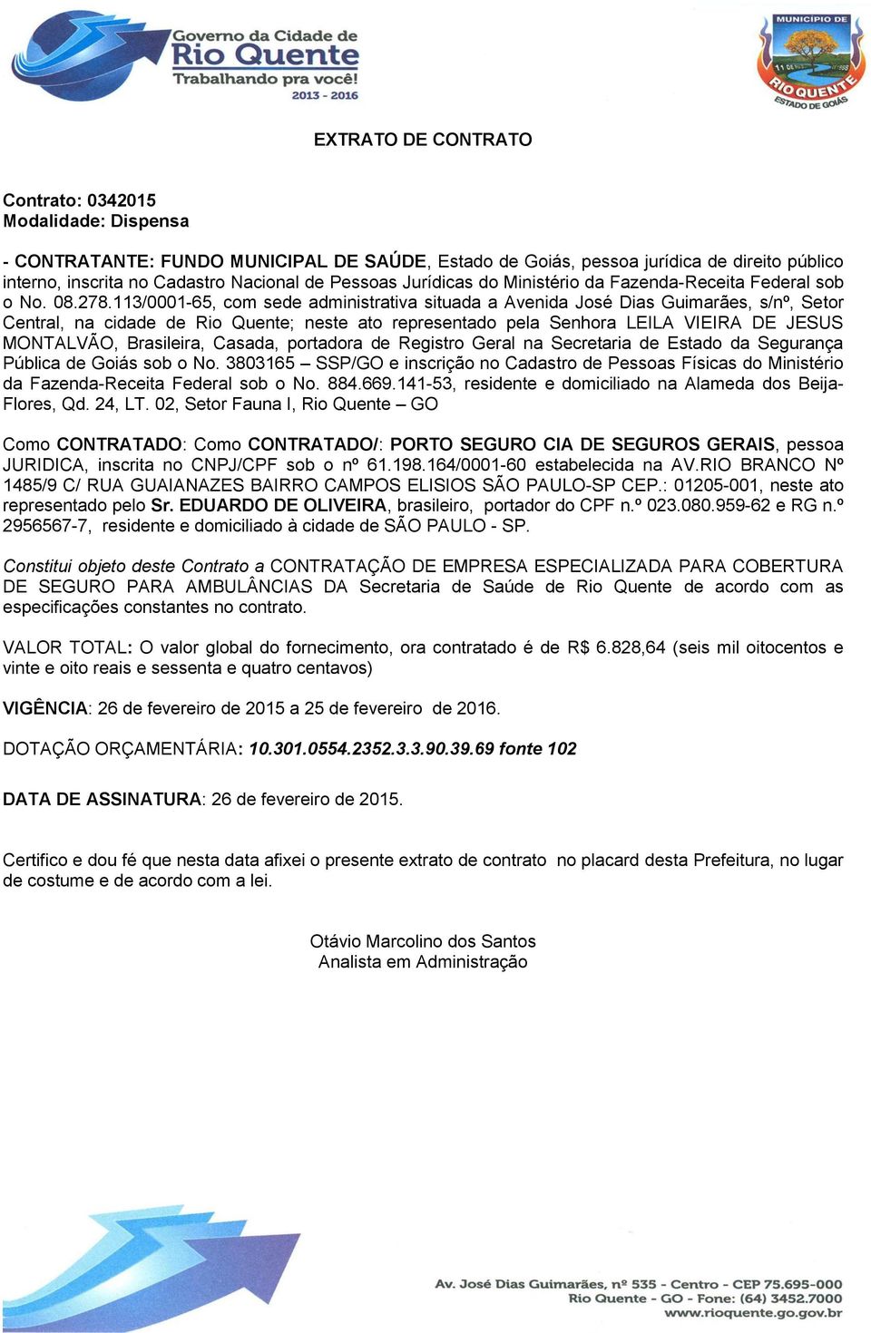 113/0001-65, com sede administrativa situada a Avenida José Dias Guimarães, s/nº, Setor Central, na cidade de Rio Quente; neste ato representado pela Senhora LEILA VIEIRA DE JESUS MONTALVÃO,