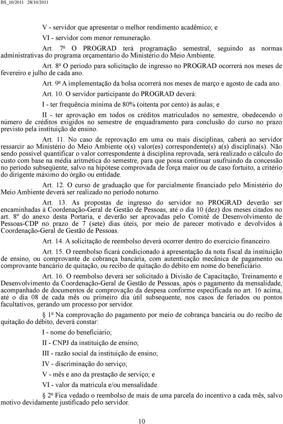 8 o O período para solicitação de ingresso no PROGRAD ocorrerá nos meses de fevereiro e julho de cada ano. Art. 9 o A implementação da bolsa ocorrerá nos meses de março e agosto de cada ano. Art. 10.