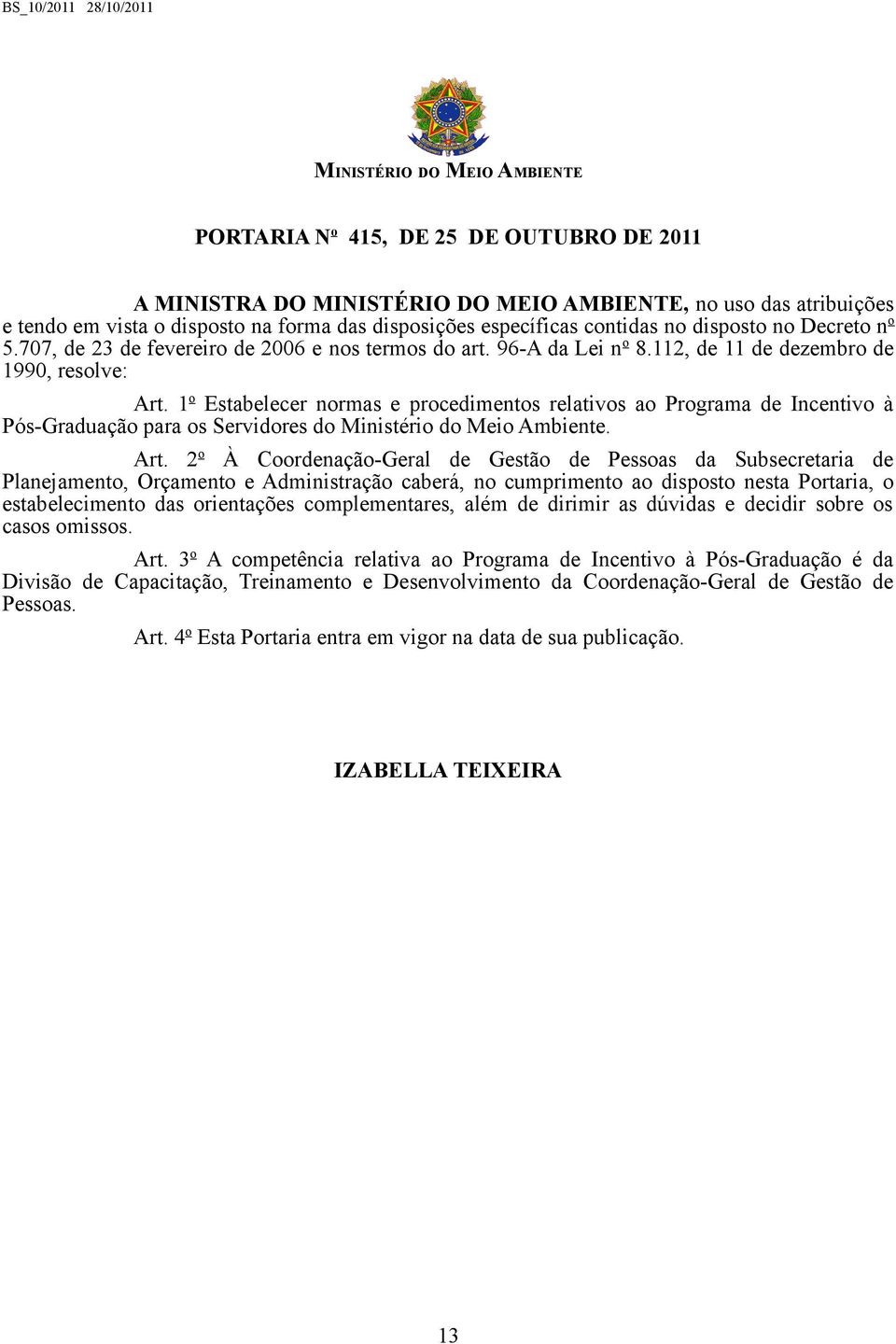 1 o Estabelecer normas e procedimentos relativos ao Programa de Incentivo à Pós-Graduação para os Servidores do Ministério do Meio Ambiente. Art.