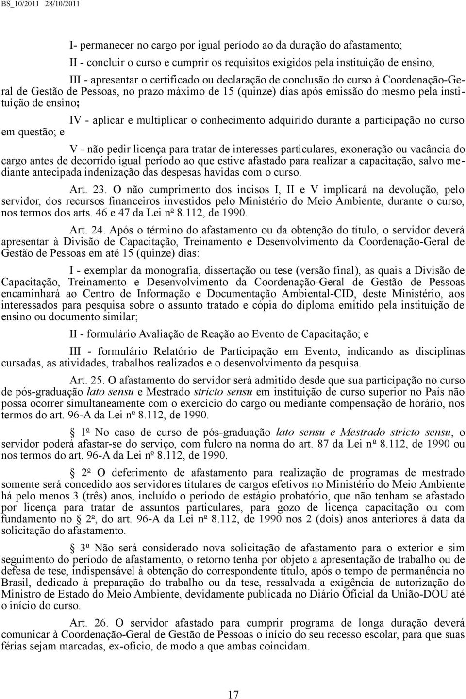 conhecimento adquirido durante a participação no curso V - não pedir licença para tratar de interesses particulares, exoneração ou vacância do cargo antes de decorrido igual período ao que estive