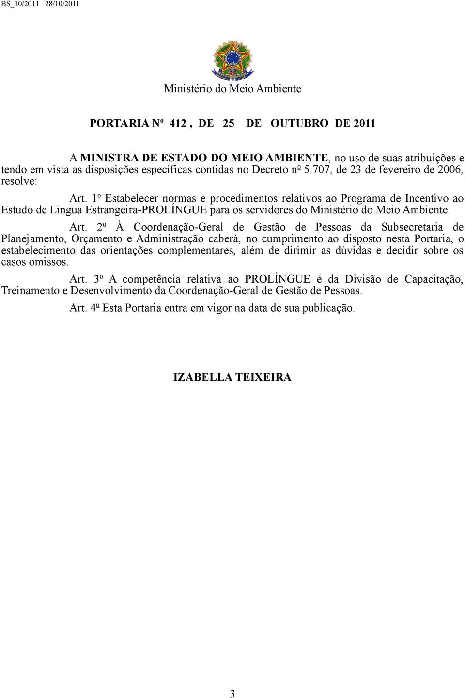 1 o Estabelecer normas e procedimentos relativos ao Programa de Incentivo ao Estudo de Língua Estrangeira-PROLÍNGUE para os servidores do Ministério do Meio Ambiente. Art.