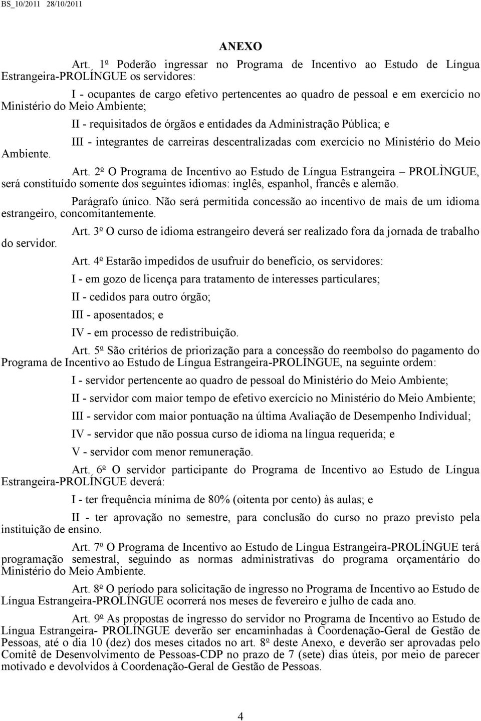 do Meio Ambiente; Ambiente. II - requisitados de órgãos e entidades da Administração Pública; e III - integrantes de carreiras descentralizadas com exercício no Ministério do Meio Art.