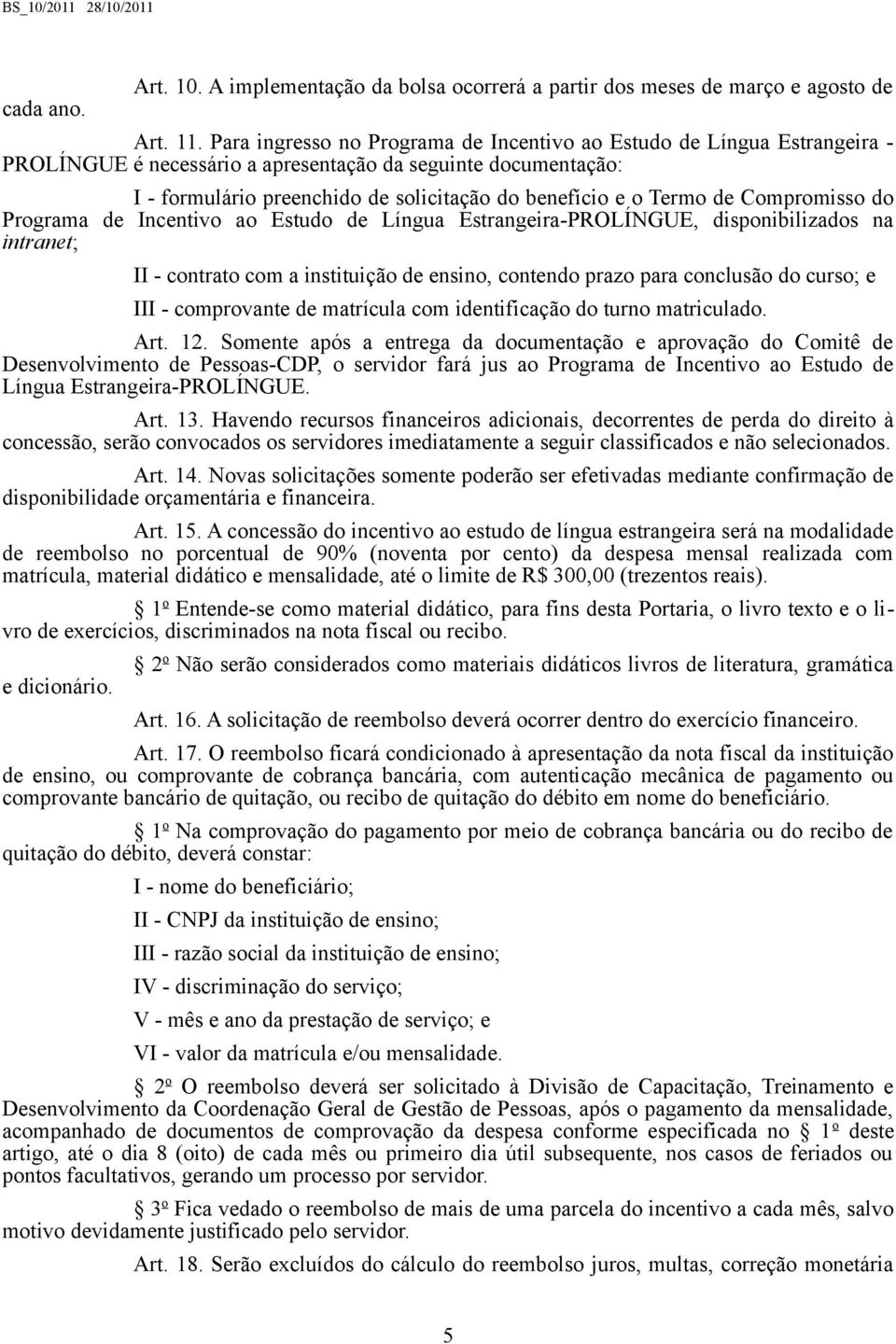 Termo de Compromisso do Programa de Incentivo ao Estudo de Língua Estrangeira-PROLÍNGUE, disponibilizados na intranet; II - contrato com a instituição de ensino, contendo prazo para conclusão do