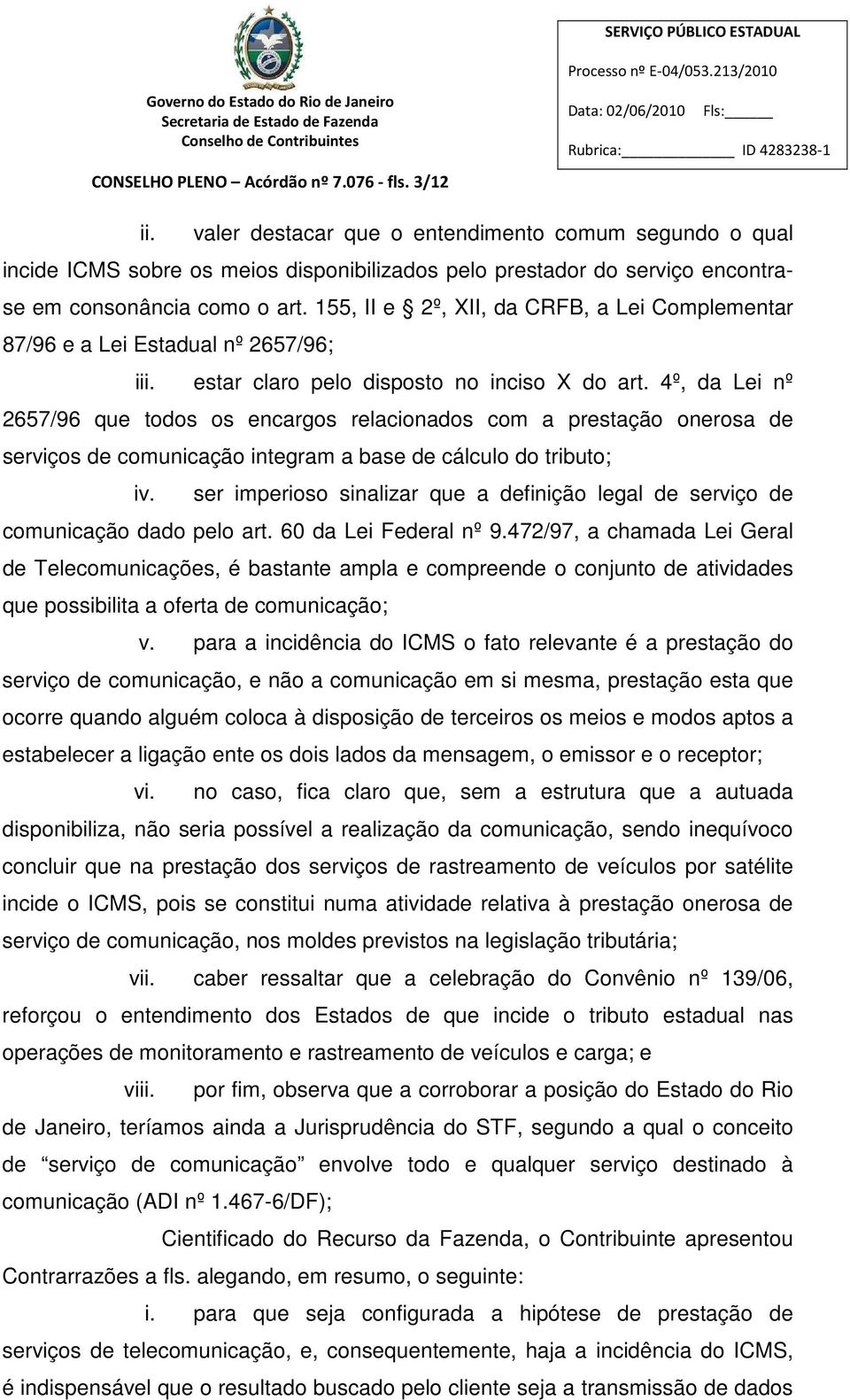 155, II e 2º, XII, da CRFB, a Lei Complementar 87/96 e a Lei Estadual nº 2657/96; iii. estar claro pelo disposto no inciso X do art.