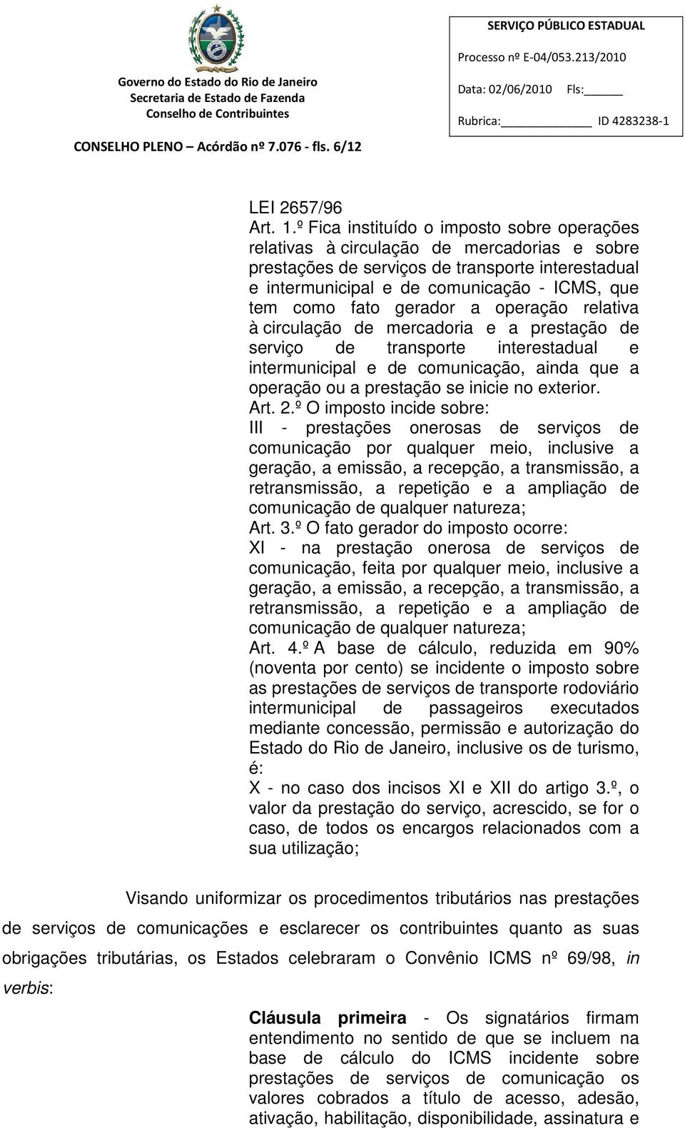 fato gerador a operação relativa à circulação de mercadoria e a prestação de serviço de transporte interestadual e intermunicipal e de comunicação, ainda que a operação ou a prestação se inicie no