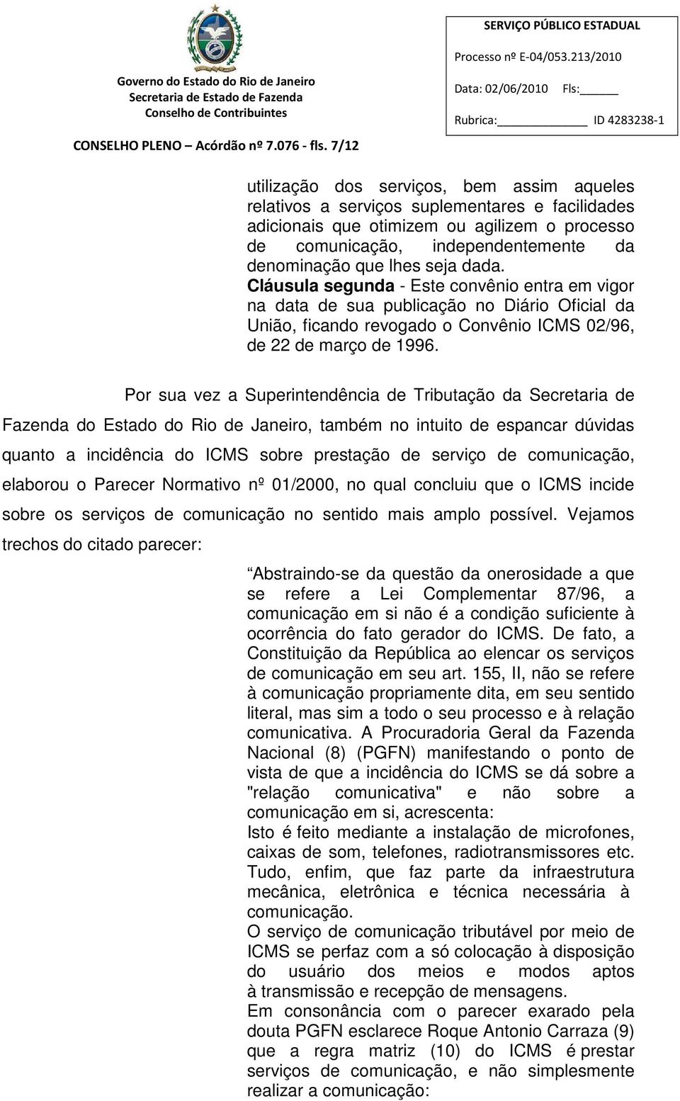 lhes seja dada. Cláusula segunda - Este convênio entra em vigor na data de sua publicação no Diário Oficial da União, ficando revogado o Convênio ICMS 02/96, de 22 de março de 1996.