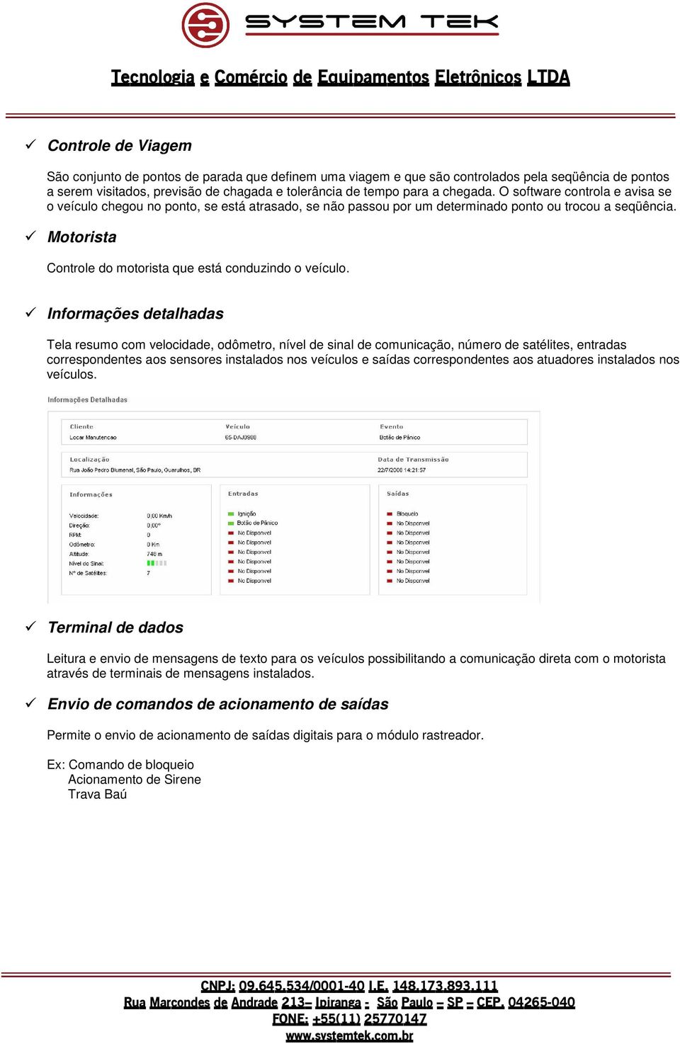 Informações detalhadas Tela resumo com velocidade, odômetro, nível de sinal de comunicação, número de satélites, entradas correspondentes aos sensores instalados nos veículos e saídas correspondentes