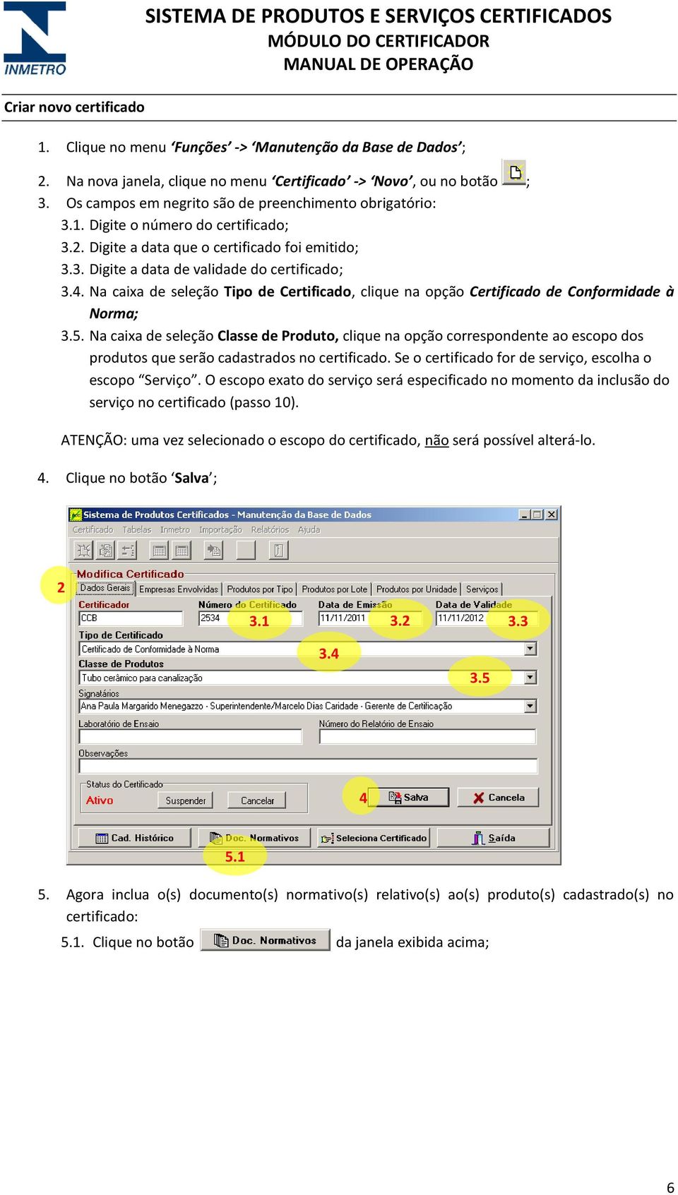 Na caixa de seleção Tipo de Certificado, clique na opção Certificado de Conformidade à Norma; 3.5.