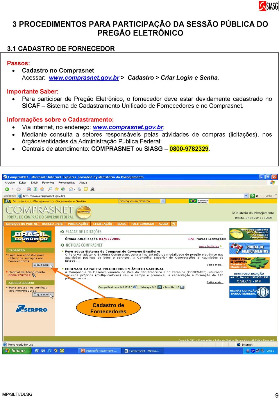 Importante Saber: Para participar de Pregão Eletrônico, o fornecedor deve estar devidamente cadastrado no SICAF Sistema de Cadastramento Unificado de Fornecedores e no