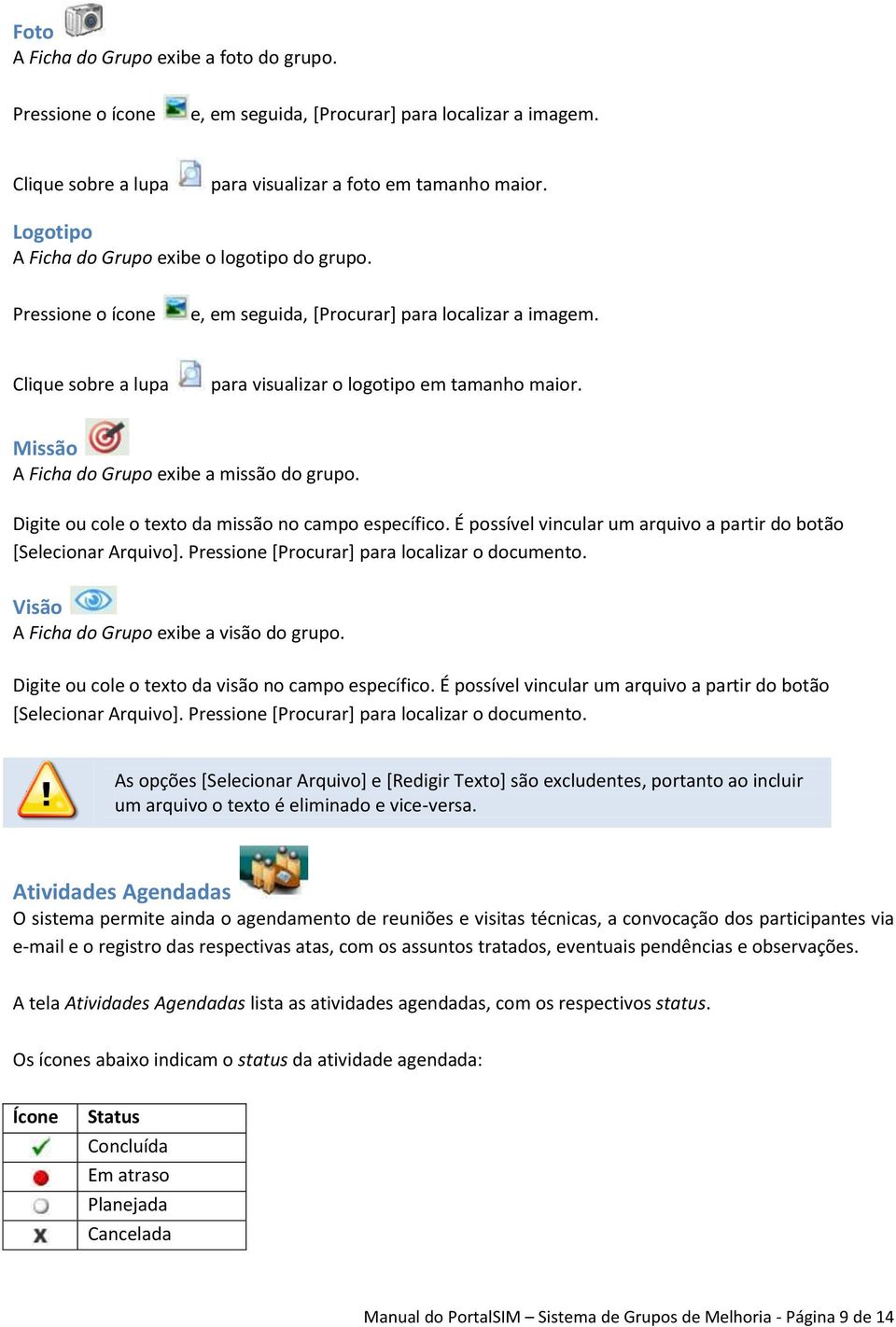 Missão A Ficha do Grupo exibe a missão do grupo. Digite ou cole o texto da missão no campo específico. É possível vincular um arquivo a partir do botão [Selecionar Arquivo].