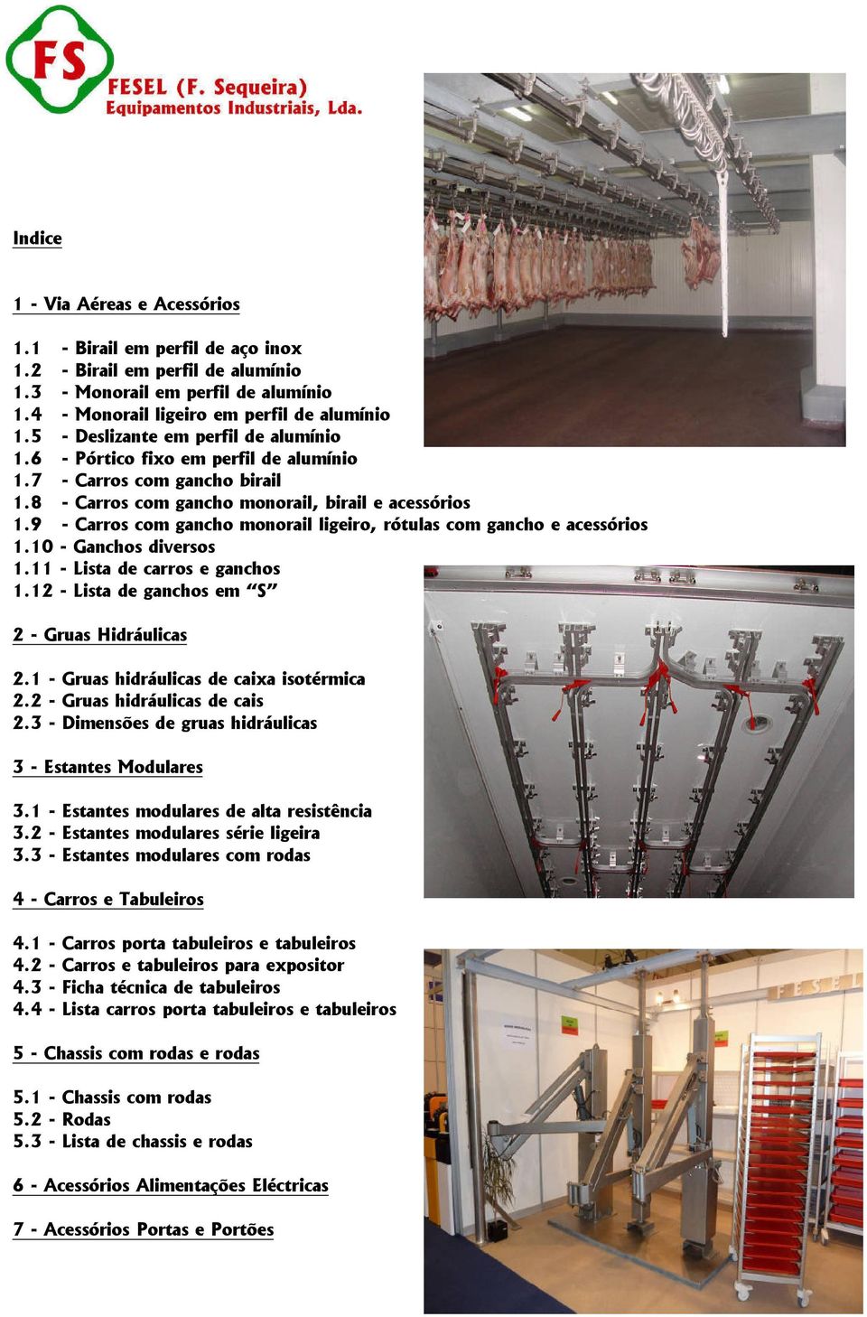 9 - Carros com gancho monorail ligeiro, rótulas com gancho e acessórios 1.10 - Ganchos diversos 1.11 - Lista de carros e ganchos 1.12 - Lista de ganchos em S 2 - Gruas Hidráulicas 2.