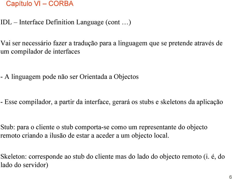 stubs e skeletons da aplicação Stub: para o cliente o stub comporta-se como um representante do objecto remoto criando a ilusão