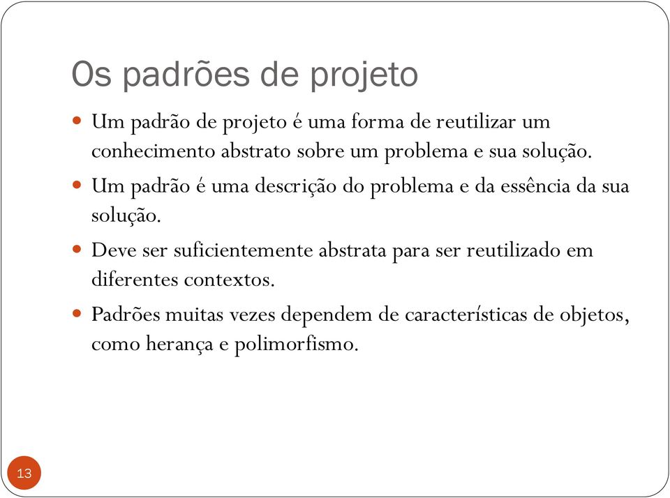 Um padrão é uma descrição do problema e da essência da sua solução.