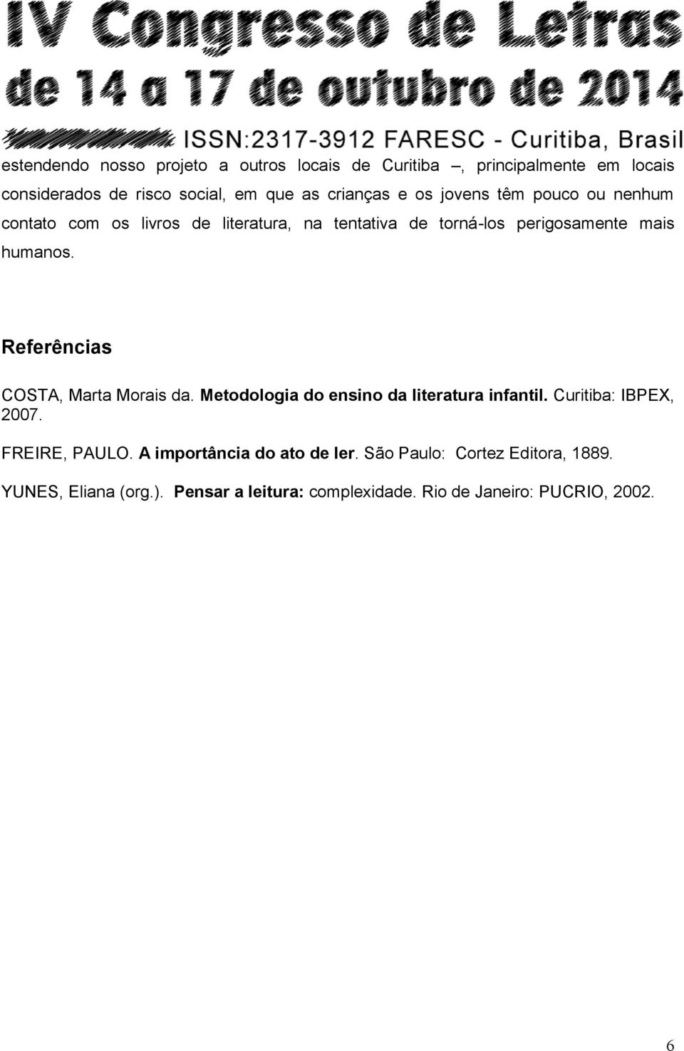 Referências COSTA, Marta Morais da. Metodologia do ensino da literatura infantil. Curitiba: IBPEX, 2007. FREIRE, PAULO.