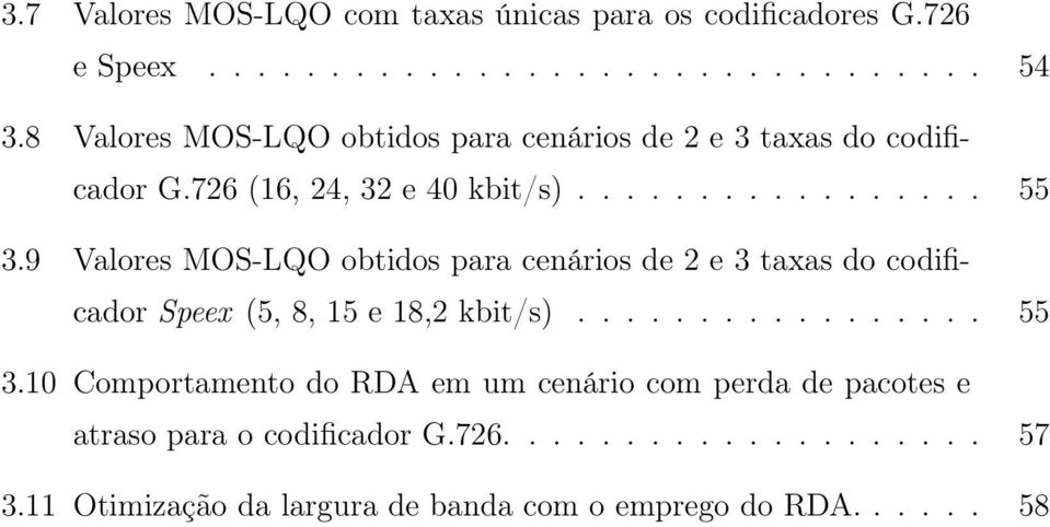 9 Valores MOS-LQO obtidos para cenários de 2 e 3 taxas do codificador Speex (5, 8, 15 e 18,2 kbit/s)................. 55 3.