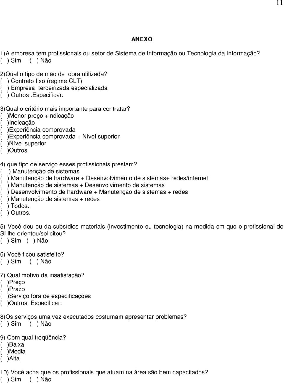 ( )Menor preço +Indicação ( )Indicação ( )Experiência comprovada ( )Experiência comprovada + Nível superior ( )Nível superior ( )Outros. 4) que tipo de serviço esses profissionais prestam?