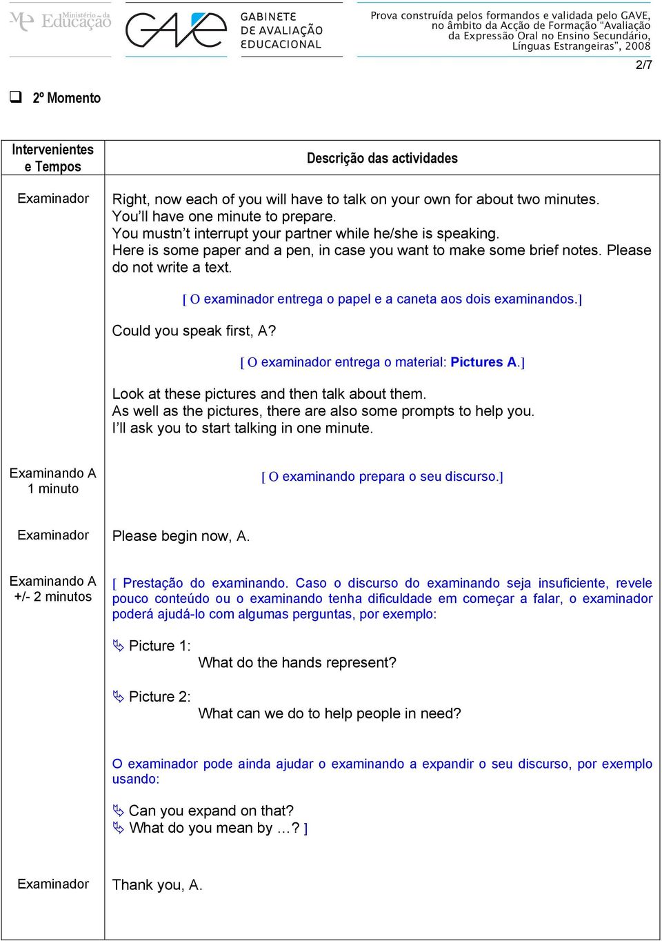 [ O examinador entrega o papel e a caneta aos dois examinandos.] Could you speak first, A? [ O examinador entrega o material: Pictures A.] Look at these pictures and then talk about them.