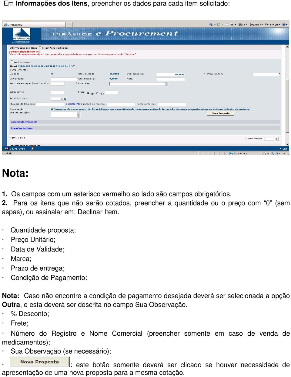 Quantidade proposta; Preço Unitário; Data de Validade; Marca; Prazo de entrega; Condição de Pagamento: Nota: Caso não encontre a condição de pagamento desejada deverá ser selecionada a opção