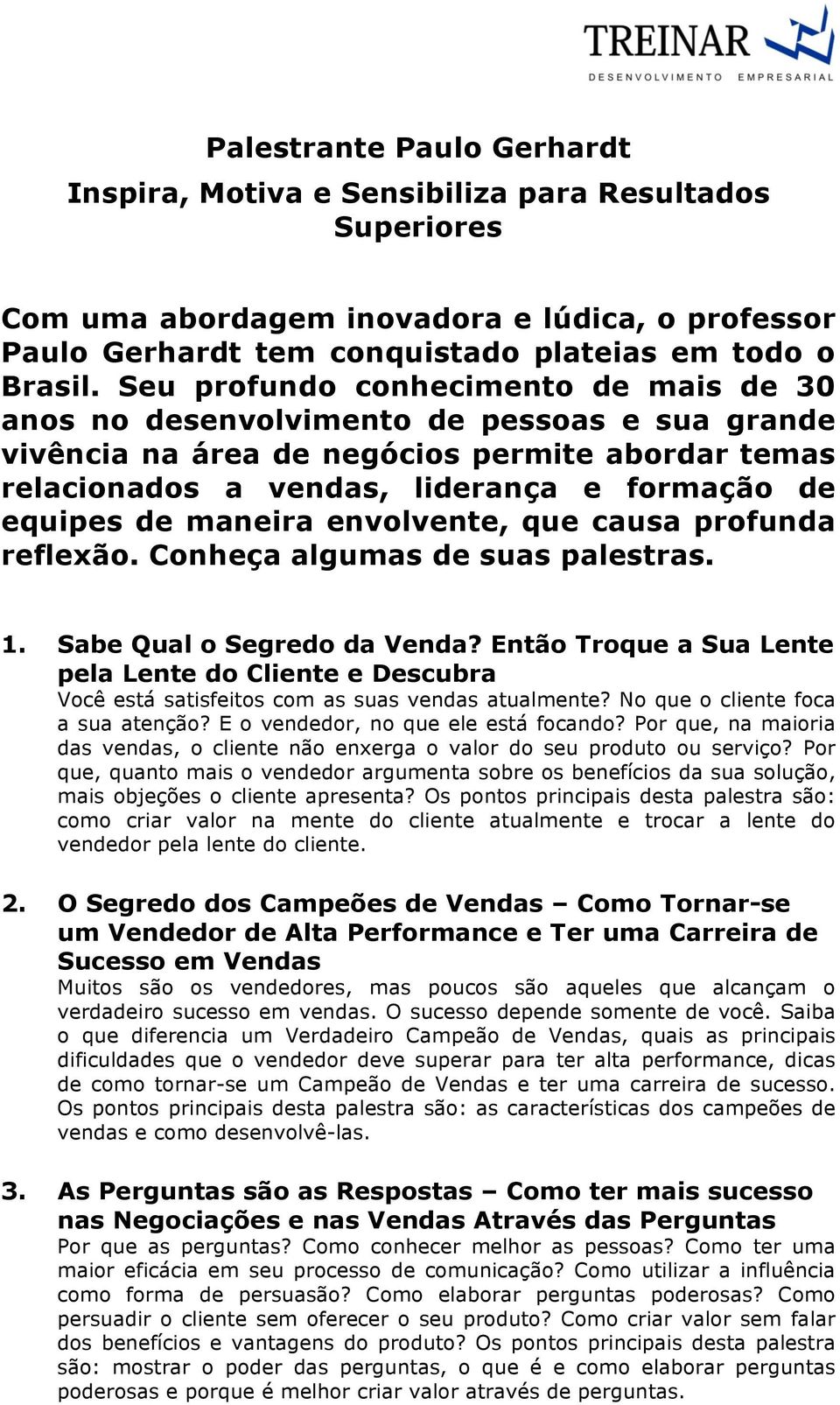 maneira envolvente, que causa profunda reflexão. Conheça algumas de suas palestras. 1. Sabe Qual o Segredo da Venda?