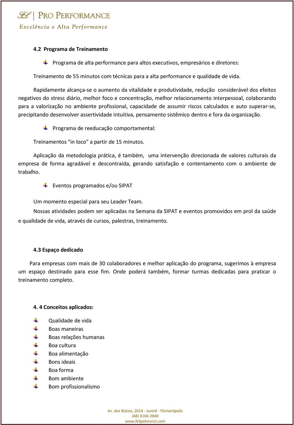 colaborando para a valorização no ambiente profissional, capacidade de assumir riscos calculados e auto superar-se, precipitando desenvolver assertividade intuitiva, pensamento sistêmico dentro e