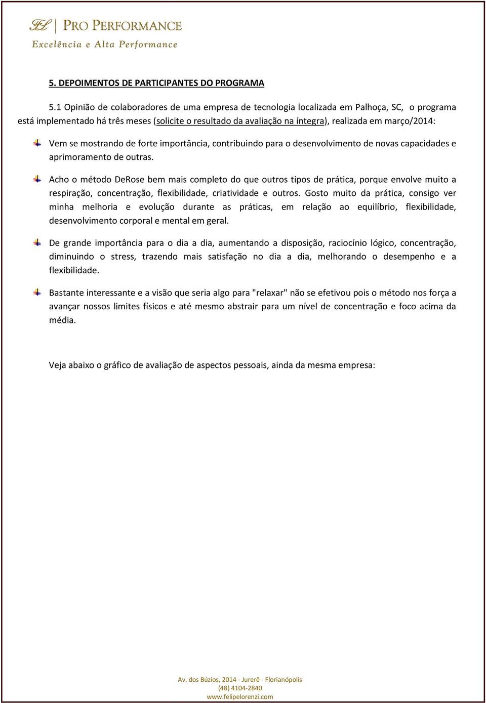 Vem se mostrando de forte importância, contribuindo para o desenvolvimento de novas capacidades e aprimoramento de outras.