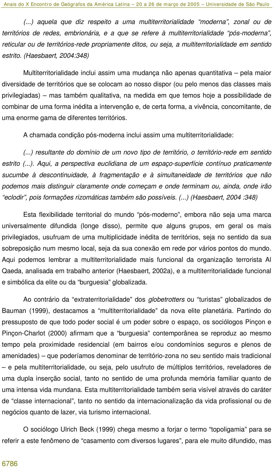 (Haesbaert, 2004:348) Multiterritorialidade inclui assim uma mudança não apenas quantitativa pela maior diversidade de territórios que se colocam ao nosso dispor (ou pelo menos das classes mais