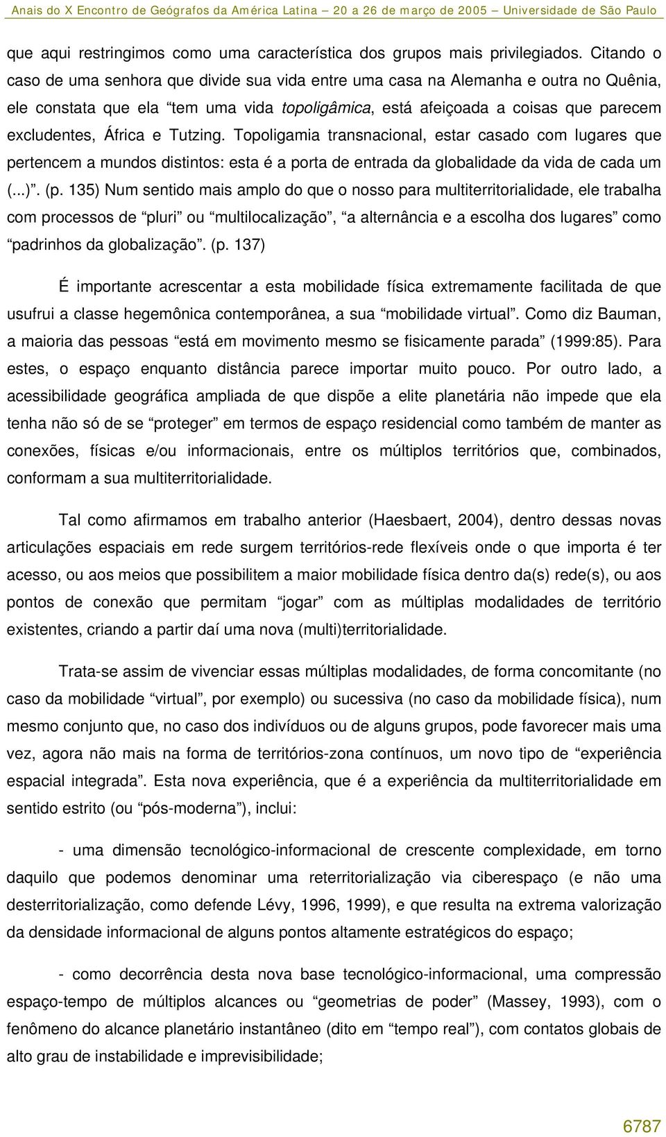 e Tutzing. Topoligamia transnacional, estar casado com lugares que pertencem a mundos distintos: esta é a porta de entrada da globalidade da vida de cada um (...). (p.