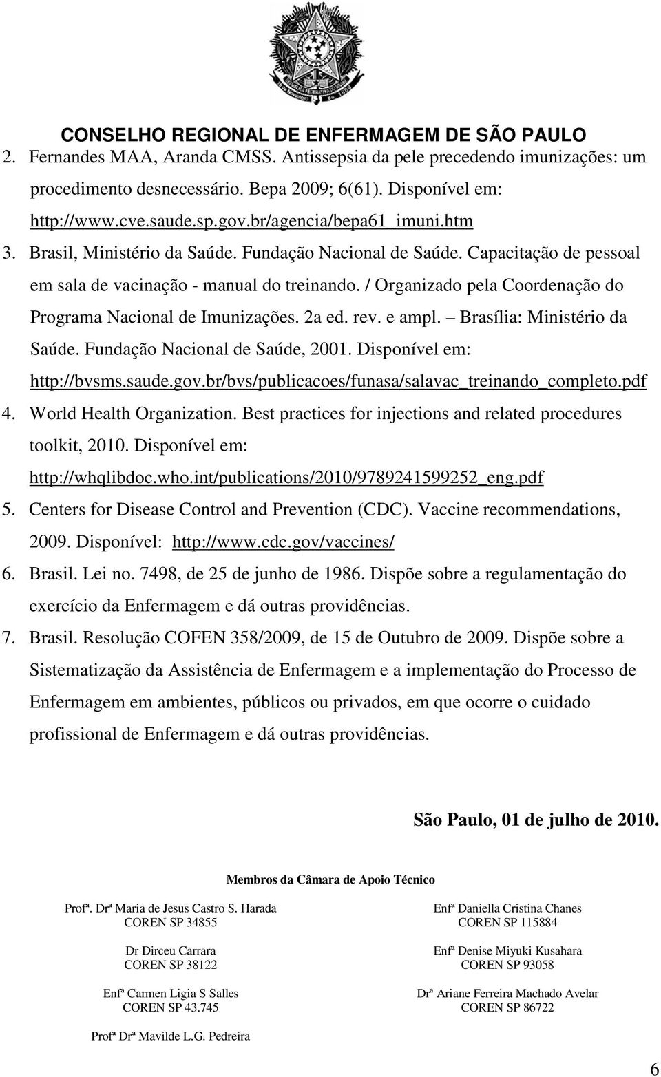 rev. e ampl. Brasília: Ministério da Saúde. Fundação Nacional de Saúde, 2001. Disponível em: http://bvsms.saude.gov.br/bvs/publicacoes/funasa/salavac_treinando_completo.pdf 4.