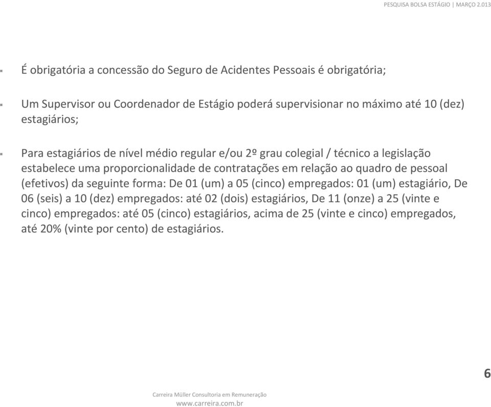 quadro de pessoal (efetivos) da seguinte forma: De 01 (um) a 05 (cinco) empregados: 01 (um) estagiário, De 06 (seis) a 10 (dez) empregados: até 02 (dois)