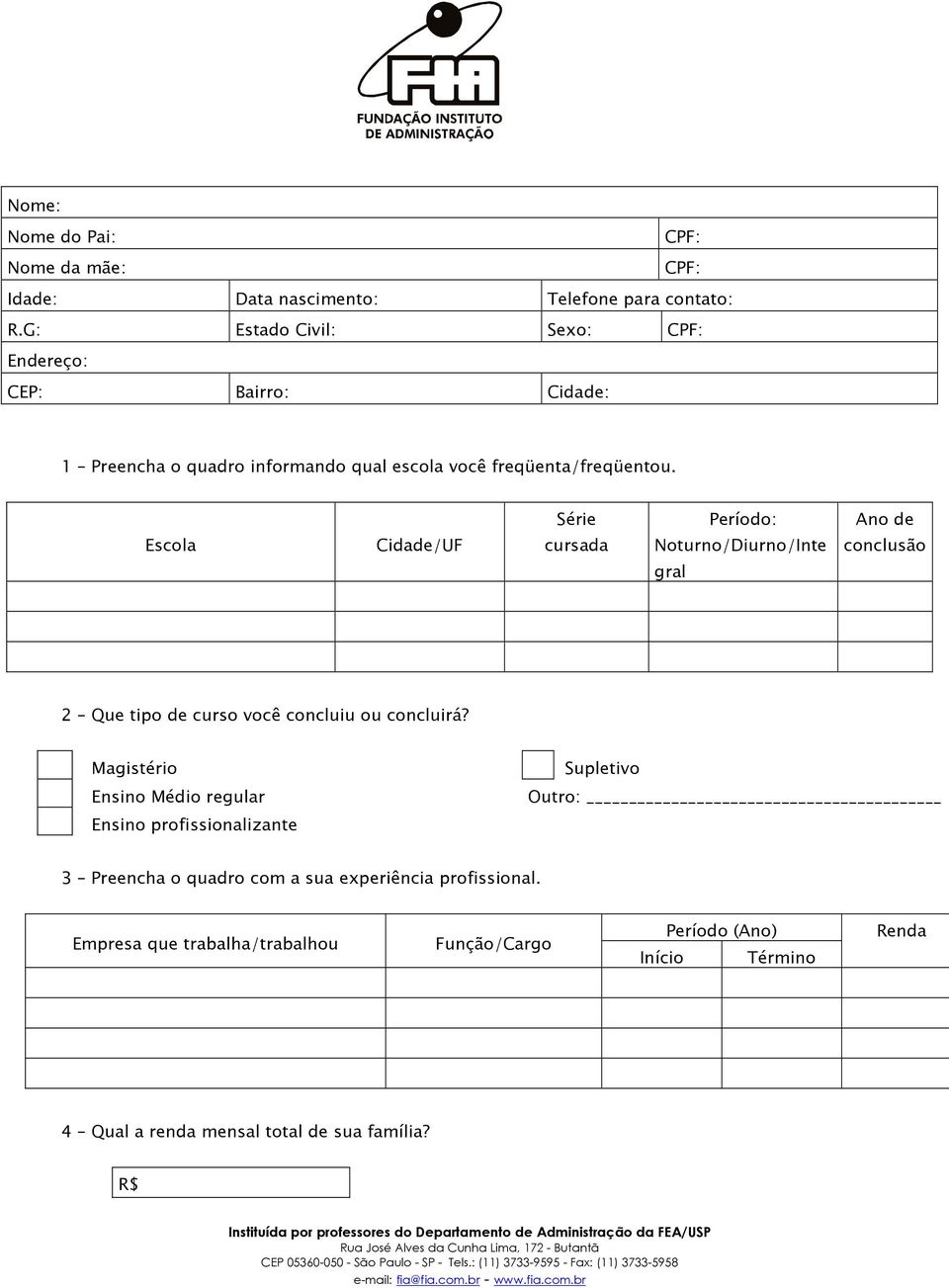 Série Período: Ano de Escola Cidade/UF cursada Noturno/Diurno/Inte conclusão gral 2 Que tipo de curso você concluiu ou concluirá?