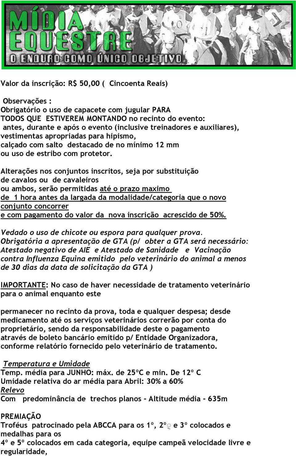 Alterações nos conjuntos inscritos, seja por substituição de cavalos ou de cavaleiros ou ambos, serão permitidas até o prazo maximo de 1 hora antes da largada da modalidade/categoria que o novo