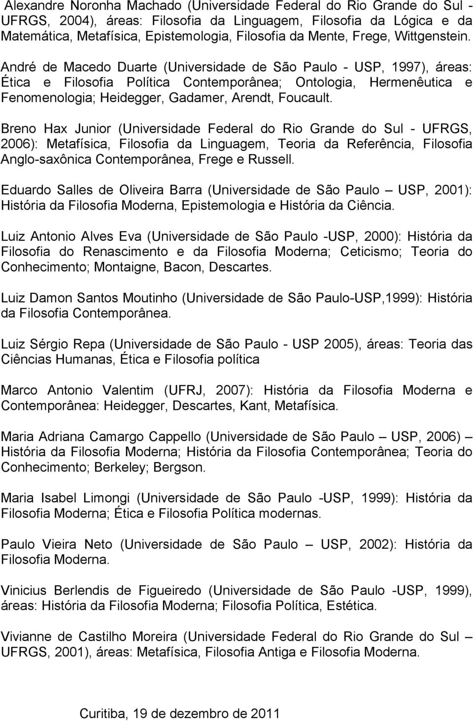 André de Macedo Duarte (Universidade de São Paulo - USP, 1997), áreas: Ética e Filosofia Política Contemporânea; Ontologia, Hermenêutica e Fenomenologia; Heidegger, Gadamer, Arendt, Foucault.