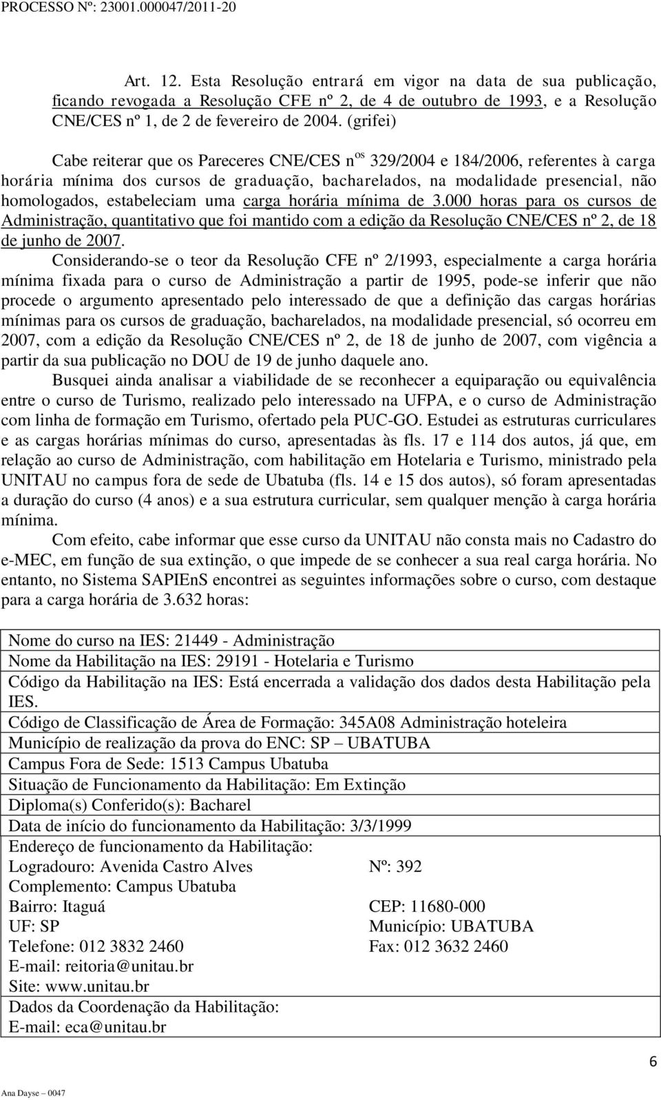 estabeleciam uma carga horária mínima de 3.000 horas para os cursos de Administração, quantitativo que foi mantido com a edição da Resolução CNE/CES nº 2, de 18 de junho de 2007.