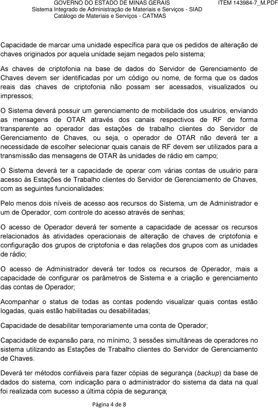 possuir um gerenciamento de mobilidade dos usuários, enviando as mensagens de OTAR através dos canais respectivos de RF de forma transparente ao operador das estações de trabalho clientes do Servidor