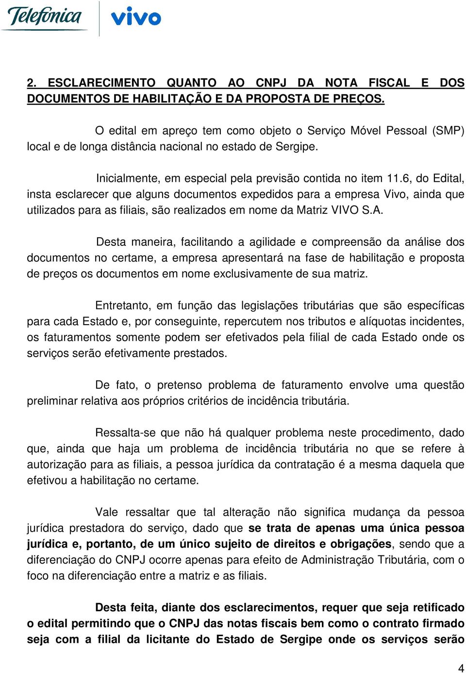 6, do Edital, insta esclarecer que alguns documentos expedidos para a empresa Vivo, ainda que utilizados para as filiais, são realizados em nome da Matriz VIVO S.A.