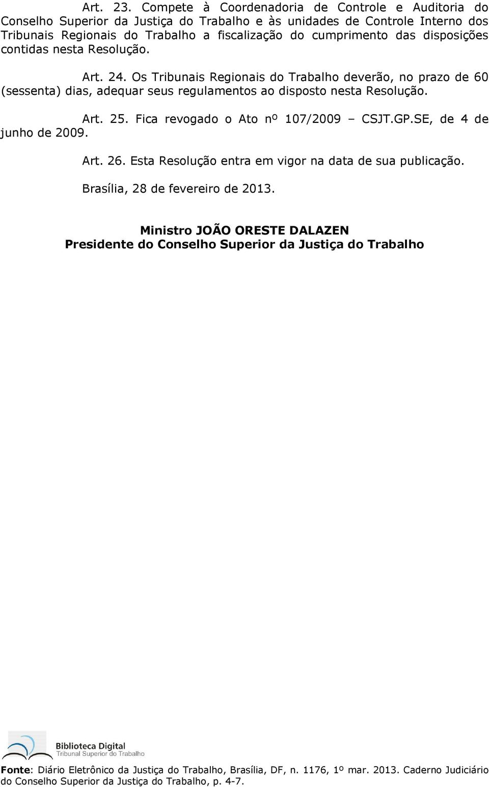 Trabalho a fiscalização do cumprimento das disposições contidas nesta Resolução. Art. 24.