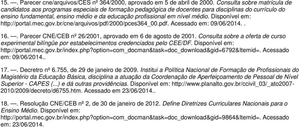 médio. Disponível em: http://portal.mec.gov.br/cne/arquivos/pdf/2000/pces364_00.pdf. Acessado em: 09/06/2014.. 16.. Parecer CNE/CEB nº 26/2001, aprovado em 6 de agosto de 2001.
