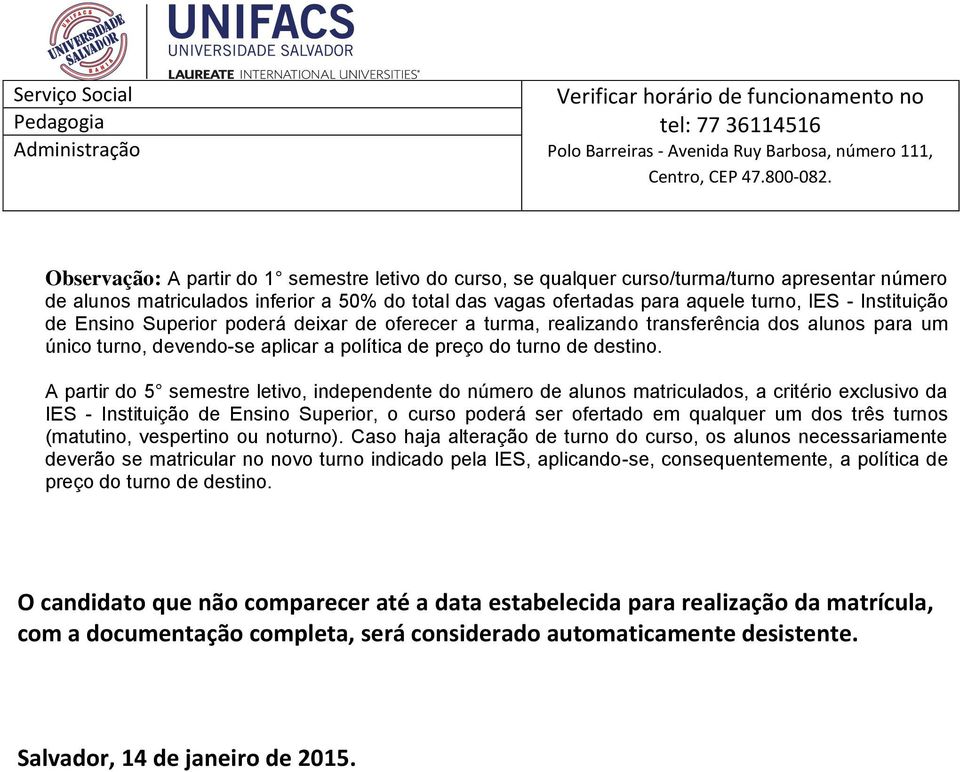 Instituição de Ensino Superior poderá deixar de oferecer a turma, realizando transferência dos alunos para um único turno, devendo-se aplicar a política de preço do turno de destino.