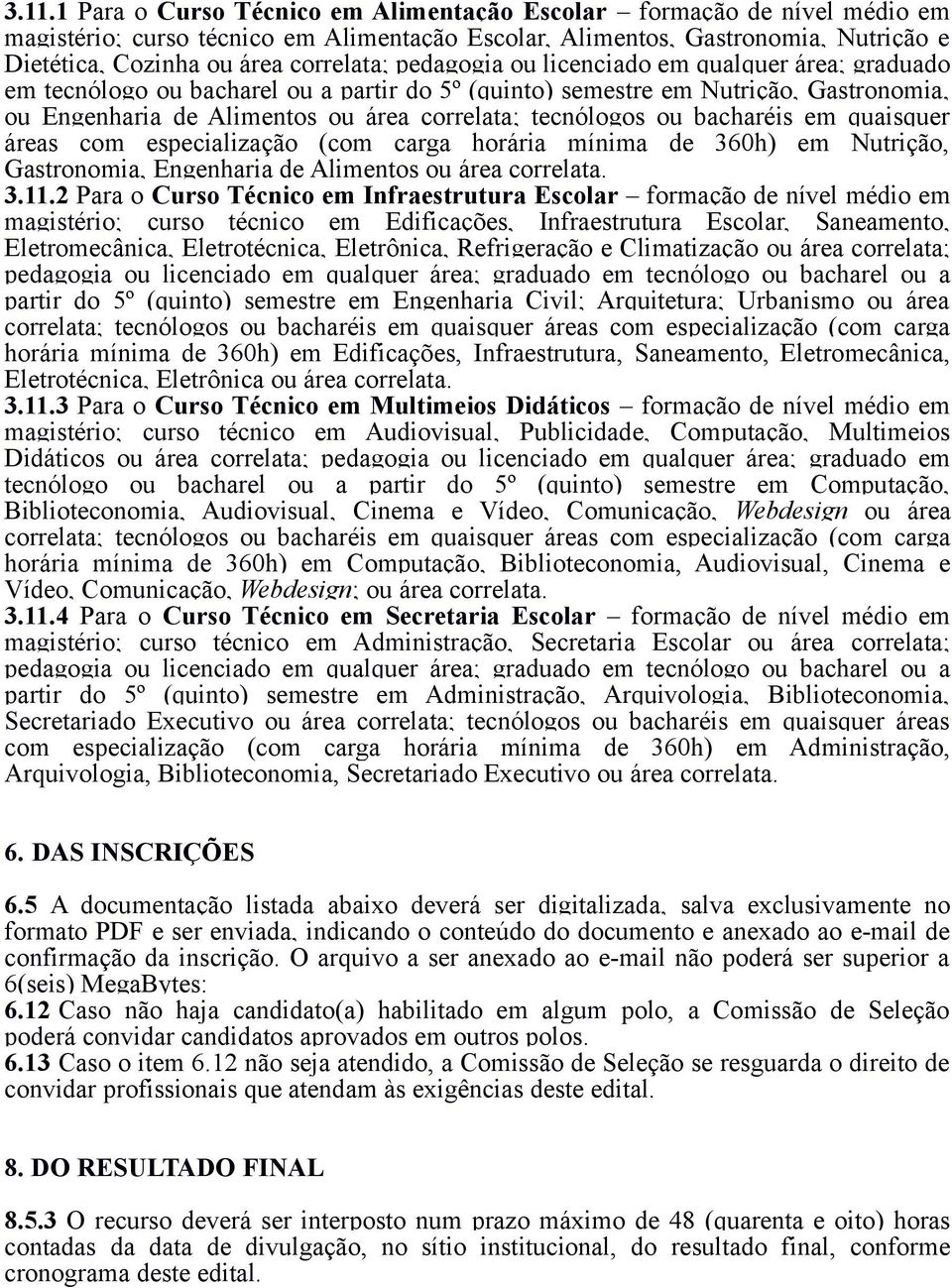 tecnólogos ou bacharéis em quaisquer áreas com especialização (com carga horária mínima de 360h) em Nutrição, Gastronomia, Engenharia de Alimentos ou área correlata. 3.11.