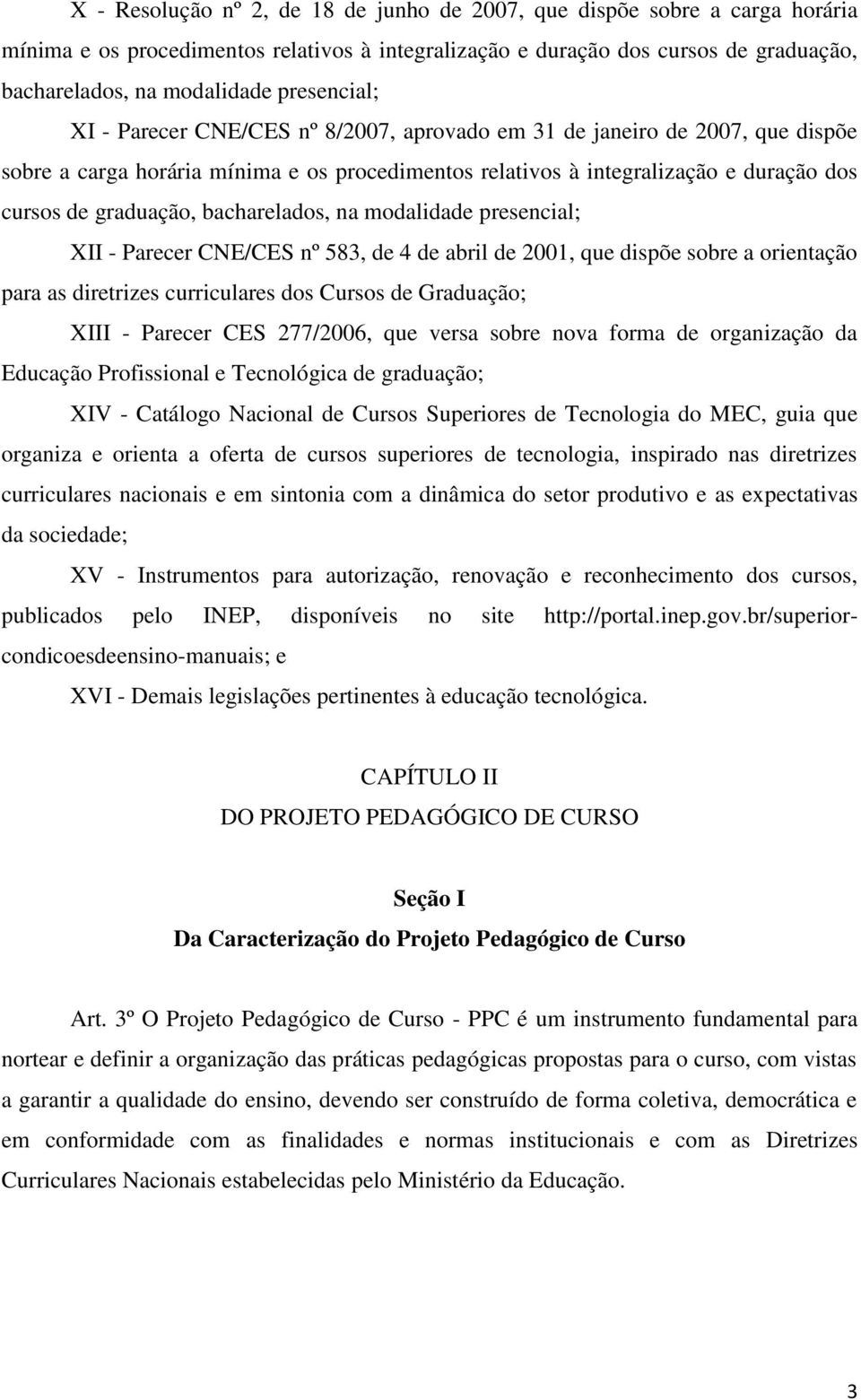 bacharelados, na modalidade presencial; XII - Parecer CNE/CES nº 583, de 4 de abril de 2001, que dispõe sobre a orientação para as diretrizes curriculares dos Cursos de Graduação; XIII - Parecer CES